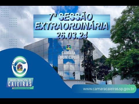 CÂMARA DE CAIEIRAS: SESSÃO EXTRAORDINÁRIA (7a.) – 26.03.24