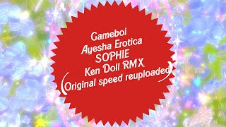 Gameboi x Ayesha Erotica x SOPHIE - Ken Doll Remix (Original speed reuploaded)