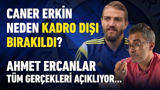 Caner Erki̇n Neden Kadro Dişi Birakildi? Ahmet Ercanlar Bütün Gerçekleri̇yle Açikliyor