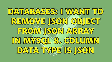 Databases: I want to remove Json object from Json Array in Mysql 8. Column data type is Json