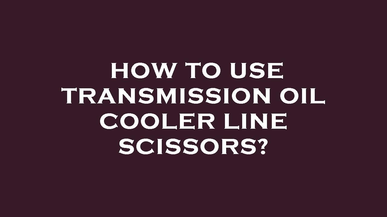 How to use transmission oil cooler line scissors? YouTube