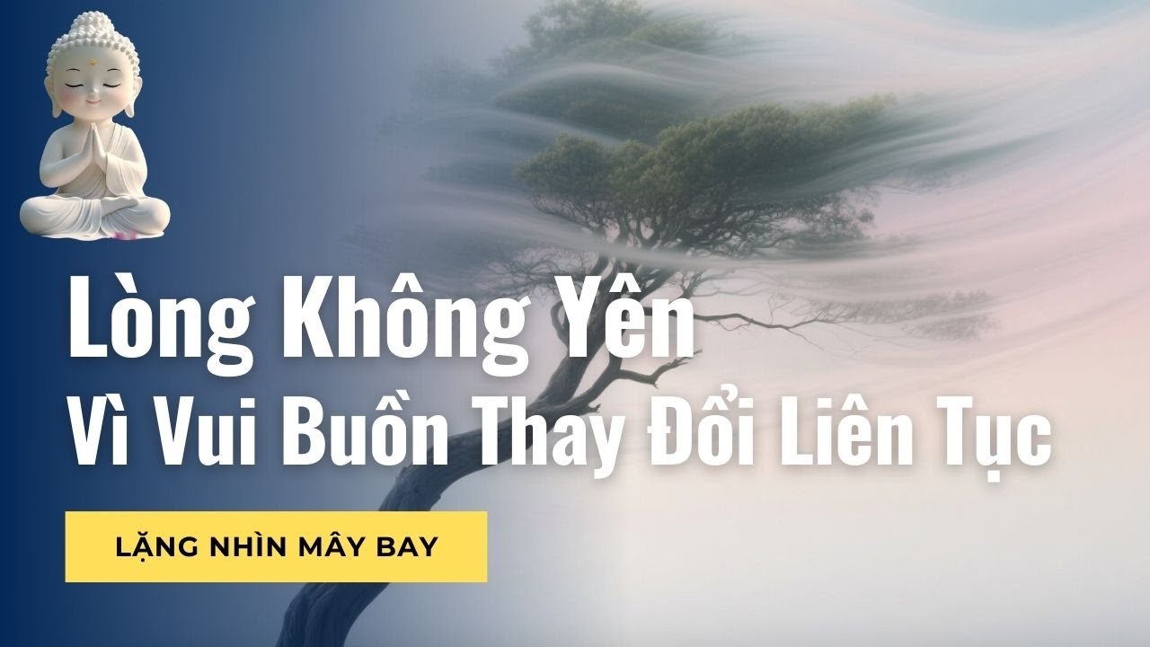 Lòng Không Yên Vì Vui Buồn Thay Đổi Liên Tục | Sống Mà Cứ Bị Kéo Lên Kéo Xuống Vì Khen Chê Được Mất