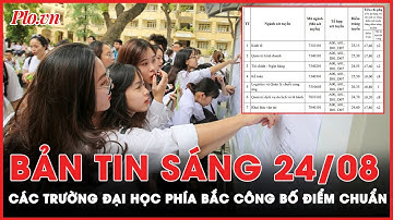 Bản tin sáng 24/8: Các trường đại học phía Bắc công bố điểm chuẩn; 4 người trong gia đình tử vong