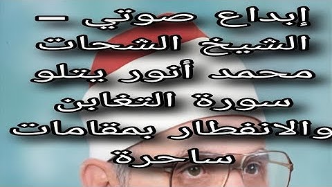 إبداع صوتي – الشيخ الشحات محمد أنور يتلو سورة التغابن والانفطار بمقامات ساحرة
