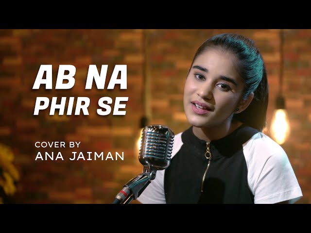 Ab Na Phir Se | cover by Ana Jaiman | Sing Dil Se | Hina Khan | Rohan Shah | Yasser Desai class=