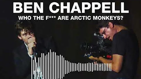 BEN CHAPPELL // WHO THE F*** ARE ARCTIC MONKEYS?