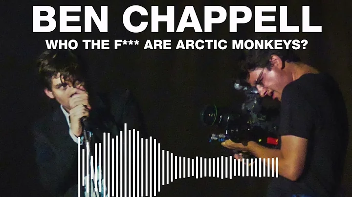 BEN CHAPPELL // WHO THE F*** ARE ARCTIC MONKEYS?