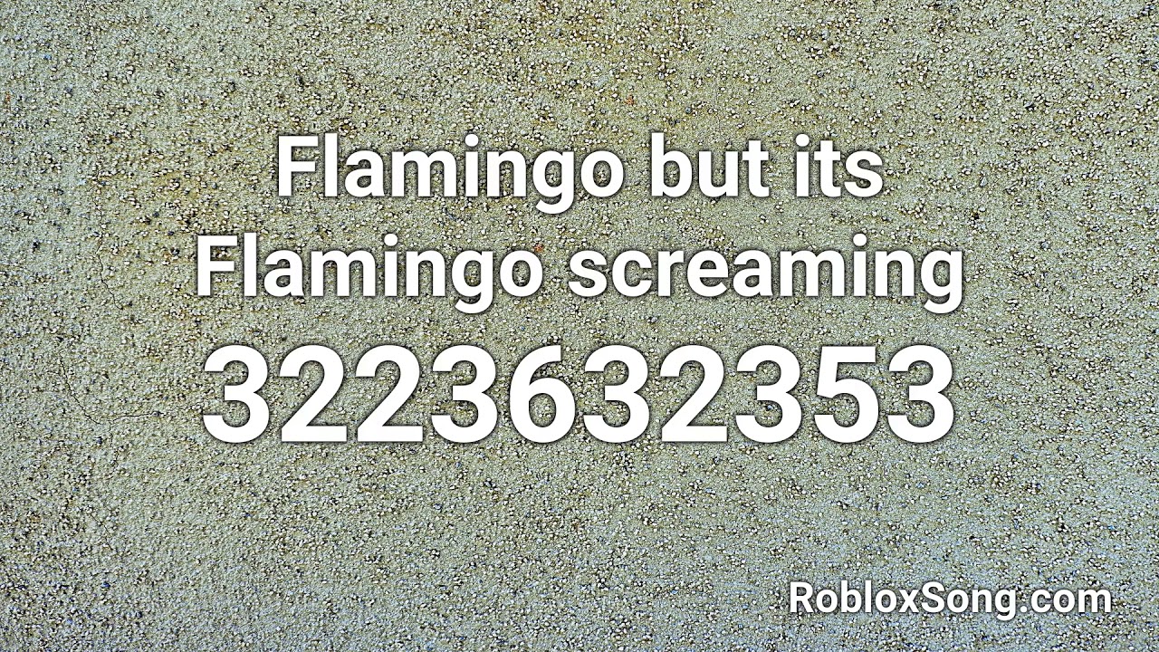 Flamingo But Its Flamingo Screaming Roblox Id Roblox Music Code Youtube - roblox id screaming