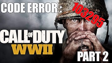 Call of Duty WW2 - ERROR CODE: 103295 - Part 2 ( Looking for a Fix )