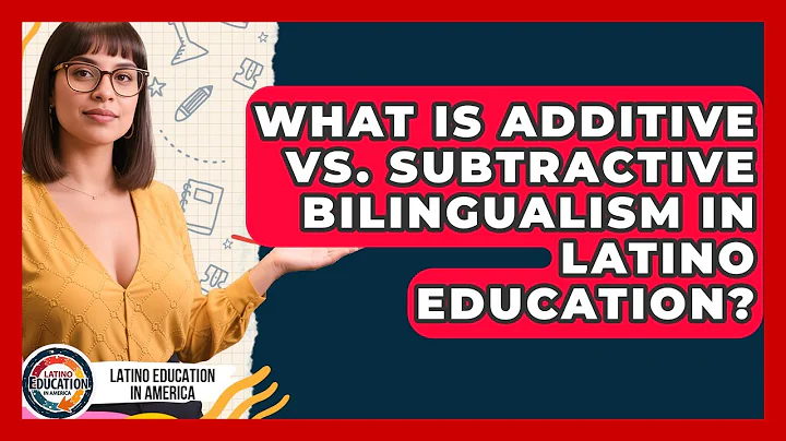 What Is Additive Vs. Subtractive Bilingualism In Latino Education? - Latino Education in America
