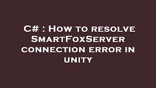 C# : How to resolve SmartFoxServer connection error in unity