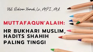 MUTTAFAQUN 'ALAIH: HR BUKHARI MUSLIM, HADITS SHAHIH PALING TINGGI   || Ust. Ridwan Hamidi, Lc., M.P.