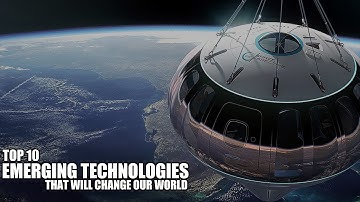 Top 10 Emerging Technologies That Will Change Our World!