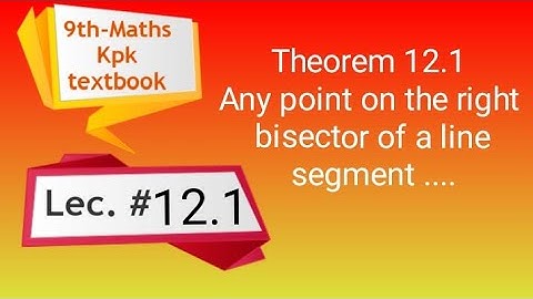 Theorem 12.1 , Maths 9th , pushto tutor , any point on the right bisector of a line segment is equi