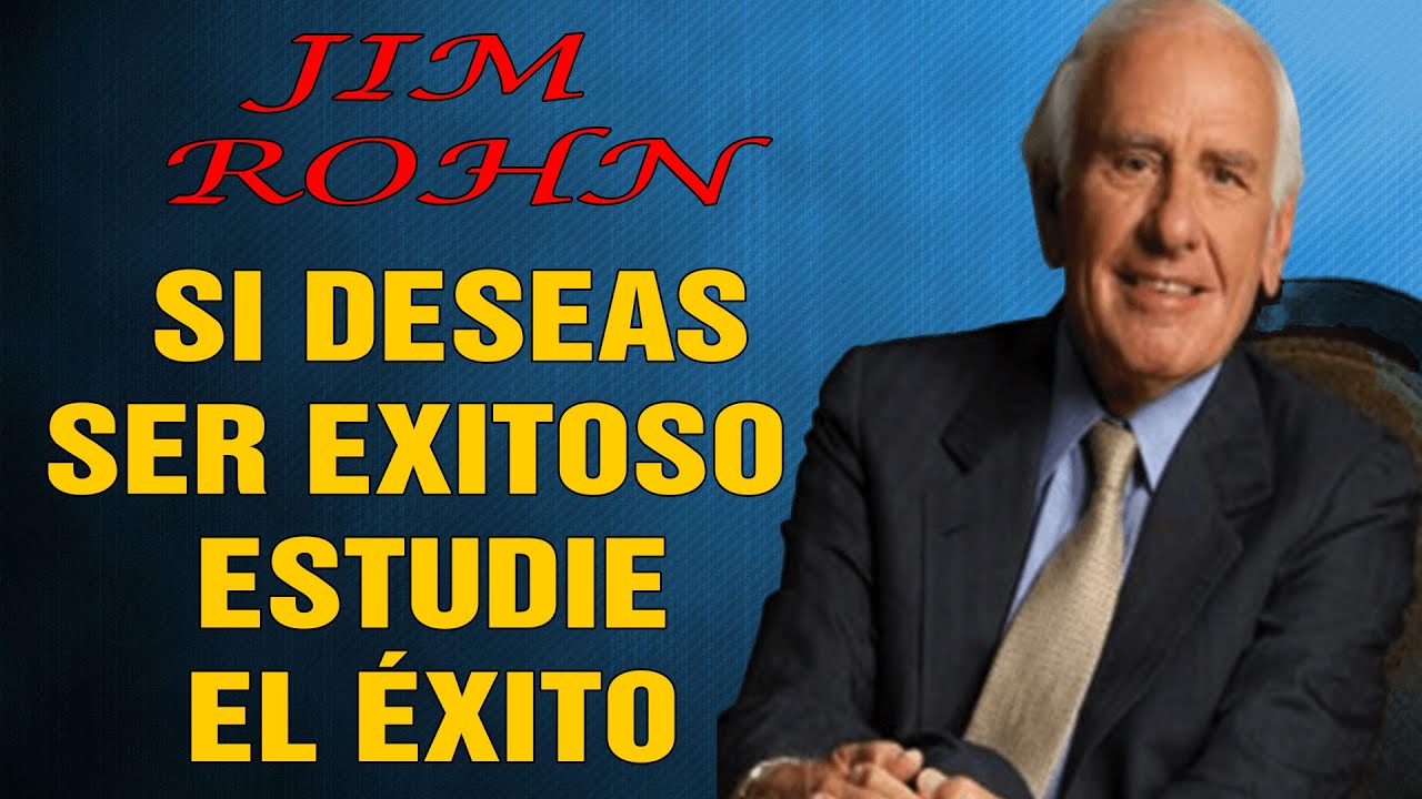 JIM ROHN - SI DESEAS SER EXITOSO ESTUDIE EL -ÉXITO- - YouTube