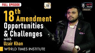 18th Amendment Opportunities & Challenges |  Uzair Khan | WTI Talks | Ep:33 | WTI