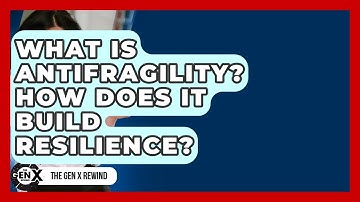 What Is Antifragility? How Does It Build Resilience? - The Gen X Rewind