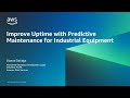 Improve uptime with predictive maintenance for industrial equipment - AWS Online Tech Talks