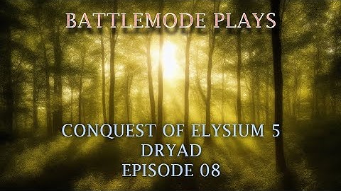 BATTLEMODE Plays: Conquest of Elysium 5 | Dryad Queen | Ep. 08 - The Primal Forest & Slow Hoburgs