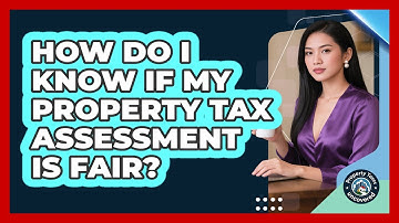 How Do I Know If My Property Tax Assessment Is Fair? - Property Taxes Uncovered