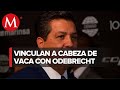 UIF vincula a García Cabeza de Vaca con caso Odebrecht