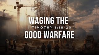 5 | Waging the Good Warfare | 1 Timothy 1:18-20 | Tom Foord