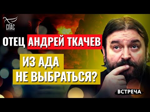 ПРОТОИЕРЕЙ АНДРЕЙ ТКАЧЕВ: ИЗ АДА НЕ ВЫБРАТЬСЯ?