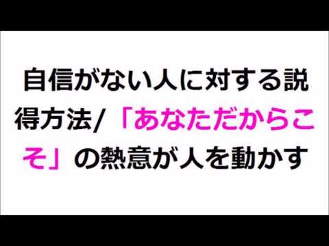 【３】(１６)自信がない人に対する説得方法・「あなただからこそ」の熱意が人を動かす