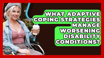 What Adaptive Coping Strategies Manage Worsening Disability Conditions? - Your Disabled Truth