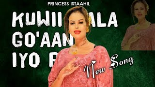 Princess Istaahil| Kuwii Kala Go'aan Iyo Rabay| Hees Cusub 2023S