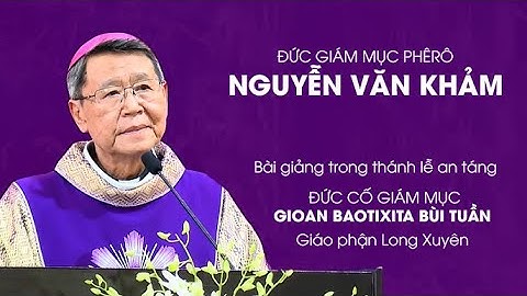 ĐGM PHÊRÔ NGUYỄN VĂN KHẢM - BÀI GIẢNG TRONG THÁNH LỄ AN TÁNG CỐ ĐGM GIOAN BAOTIXITA BÙI TUẦN