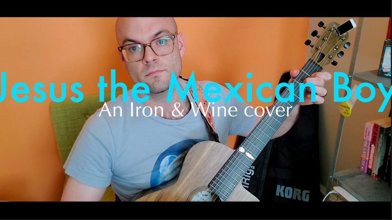 Jesus the Mexican Boy (Iron & Wine Cover) YouTube