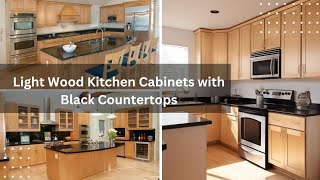 Light Wood Kitchen Cabinets with Black Countertops: A Timeless Duo (2024)
