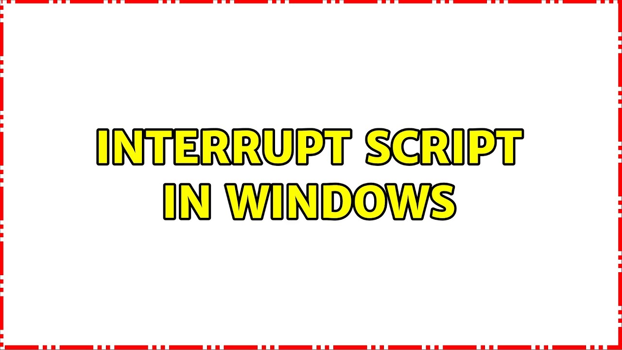 Interrupt Script in Windows