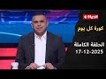 كورة كل يوم مع كريم حسن شحاتة - الحلقة 992 (17/12/2025)