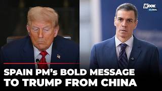 we Urgently Need China To Spain Pm Sends Bold Message To Trump From Beijing On Global Order