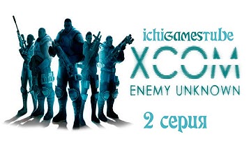 XCOM Enemy Unknown на русском - 2 серия - Команда НаруХог