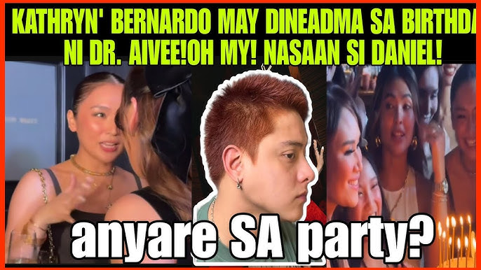 KATHRYN BERNARDO MAY DINEADMA SA BIRTHDAY PARTY NI DR, AIVEE ANYARE KAY DANIEL PADILLA