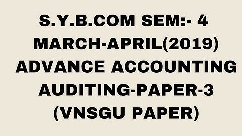 S.Y.B.COM SEM:- 4 MARCH-APRIL(2019)(COST AC) ADVANCE ACCOUNTING AUDITING-PAPER-3(VNSGU PAPER)