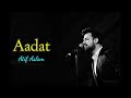 Aadat  full song  atif aslam  high volume  high quality