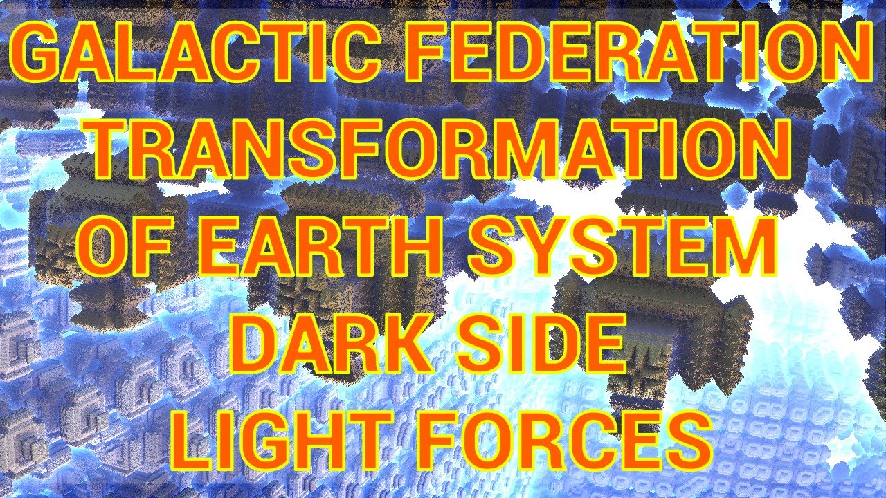 GALACTIC FEDERATION TRANSFORMATION OF EARTH SYSTEM DARK SIDE LIGHT ...