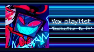 Hazbin Hotel: Vox Playlist (my boi) [Dedication to TV] ‘‘