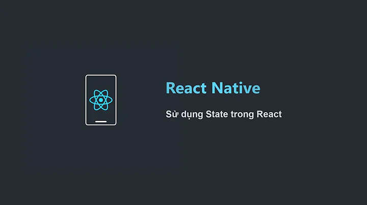 [Học React Native Project Based 2021] Bài 10: Sử dụng State trong React