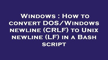 Windows : How to convert DOS/Windows newline (CRLF) to Unix newline (LF) in a Bash script
