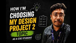 How I’m Choosing My Design Project 2 Topic as a CSE Student | Bangladesh Student Life