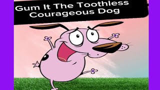 Courage The Cowardly Dog Parody Gum It The Toothless Courageous Dog