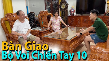 Bàn Giao - Bộ Minh Quốc Voi Chiến Tay 10 & Cảm Nghĩ Của Cô Hoa Về Sản Phẩm Bên Cơ Sở | Đồ Gỗ Bảo Lộc