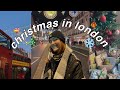 christmas in london 🎁 markets, presents, + cozy vibes