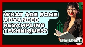 What Are Some Advanced Resampling Techniques? - The Friendly Statistician