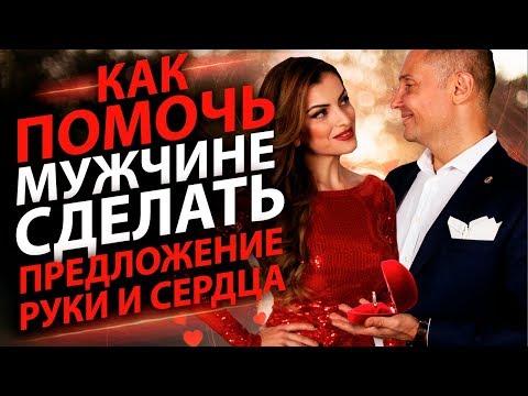Как помочь мужчине  сделать предложение руки и сердца? Сделайте так и получите предложение!